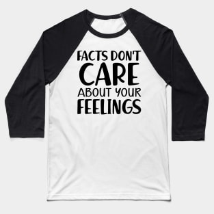 Facts don't care about your feeling Baseball T-Shirt